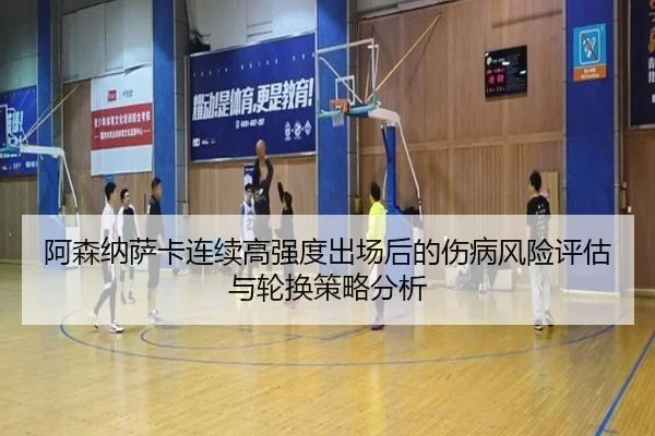阿森纳萨卡连续高强度出场后的伤病风险评估与轮换策略分析